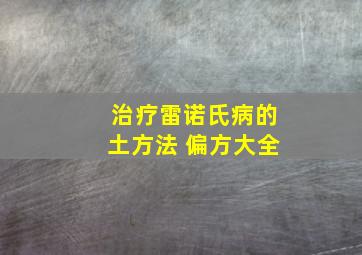 治疗雷诺氏病的土方法 偏方大全